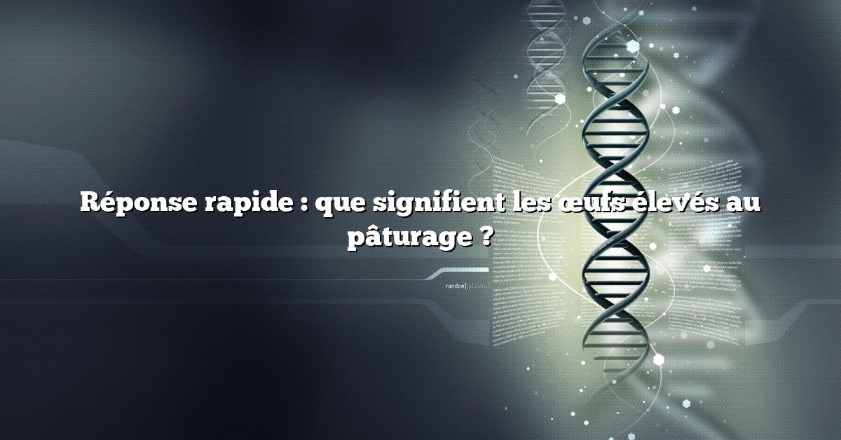 Réponse rapide : que signifient les œufs élevés au pâturage ?